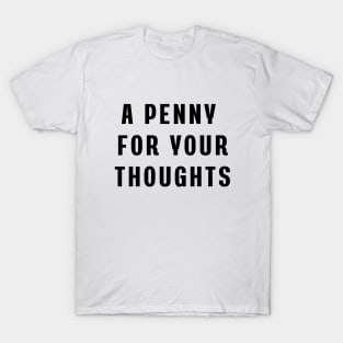 A penny for your thoughts T-Shirt